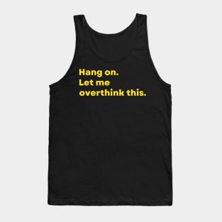 Hang on. Let me overthink this. - Funny Tank Top